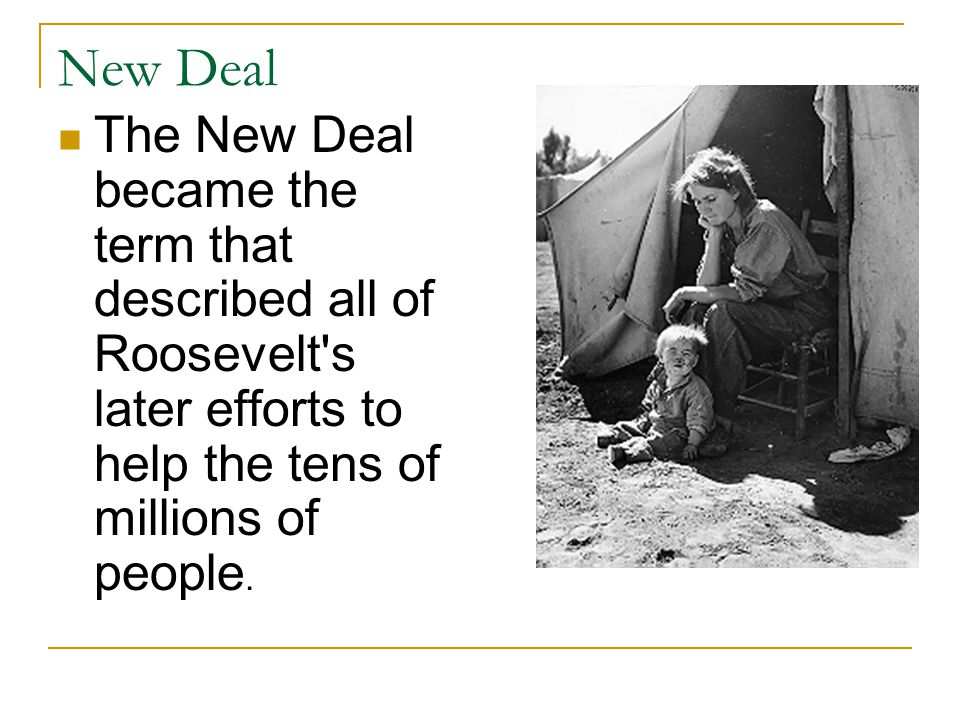 New Deal The New Deal became the term that described all of Roosevelt s later efforts to help the tens of millions of people.