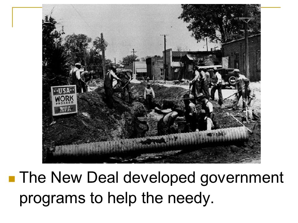 The New Deal developed government programs to help the needy.