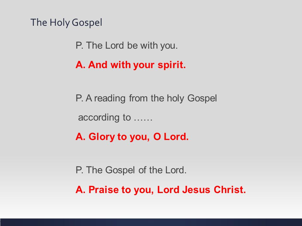 The Holy Gospel A. And with your spirit. A. Glory to you, O Lord.
