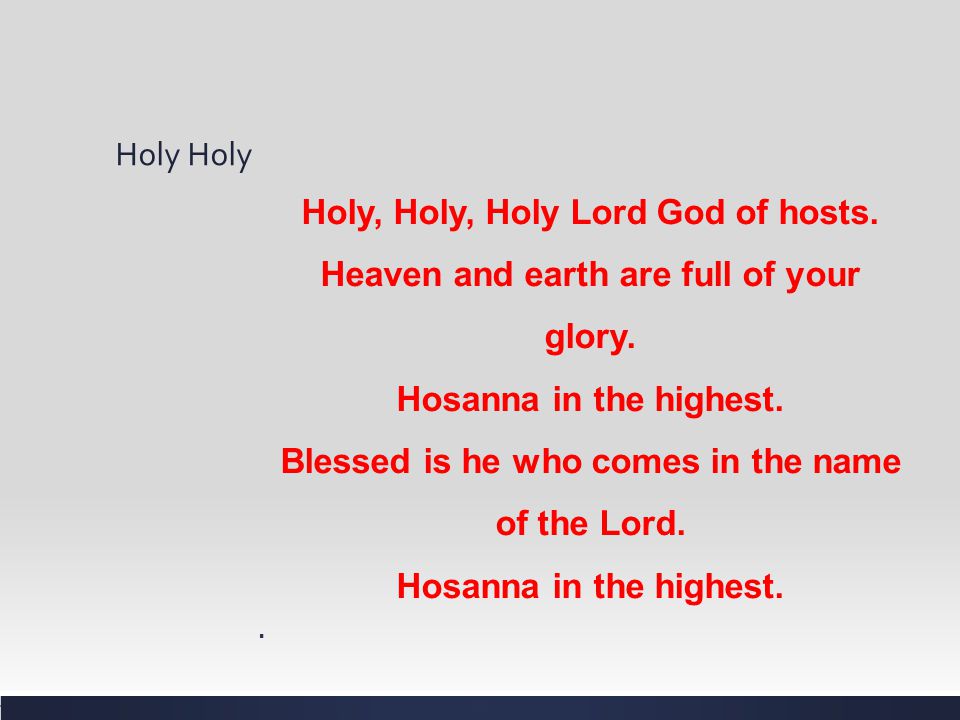 Holy, Holy, Holy Lord God of hosts. Heaven and earth are full of your