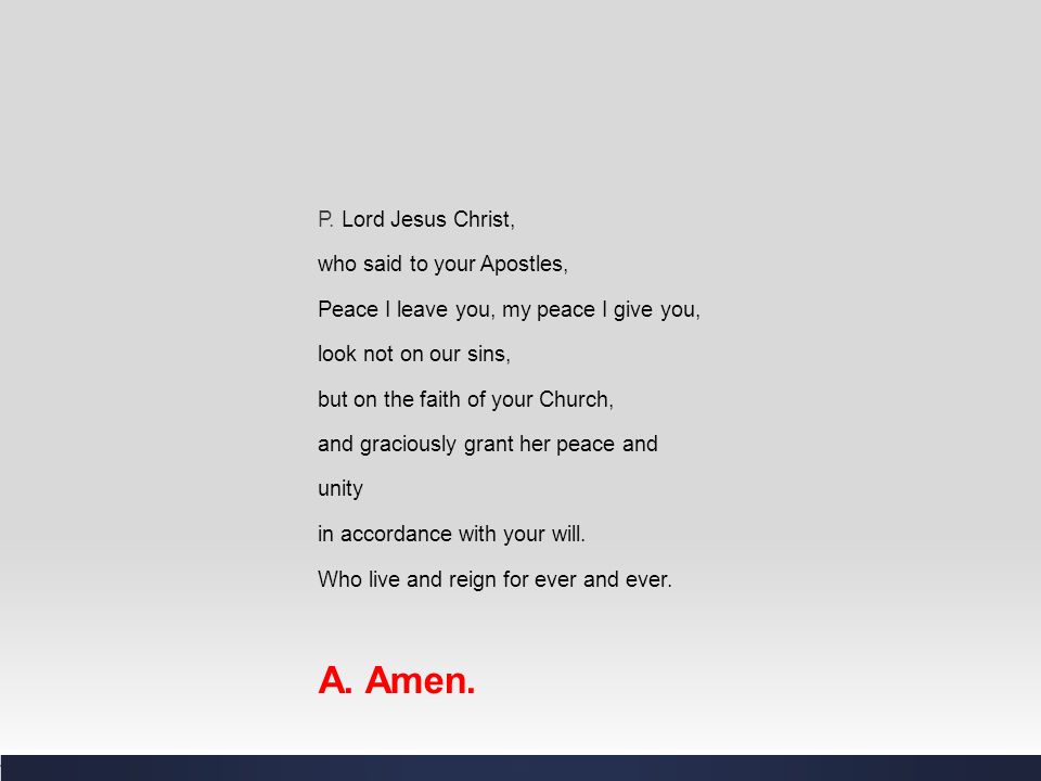 A. Amen. P. Lord Jesus Christ, who said to your Apostles,