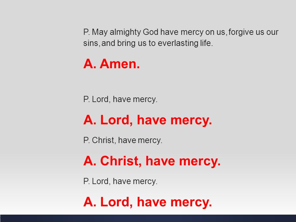 A. Amen. A. Lord, have mercy. A. Christ, have mercy.
