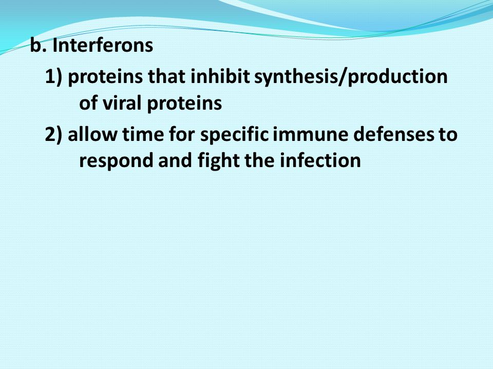 b. Interferons 1) proteins that inhibit synthesis/production of viral proteins.