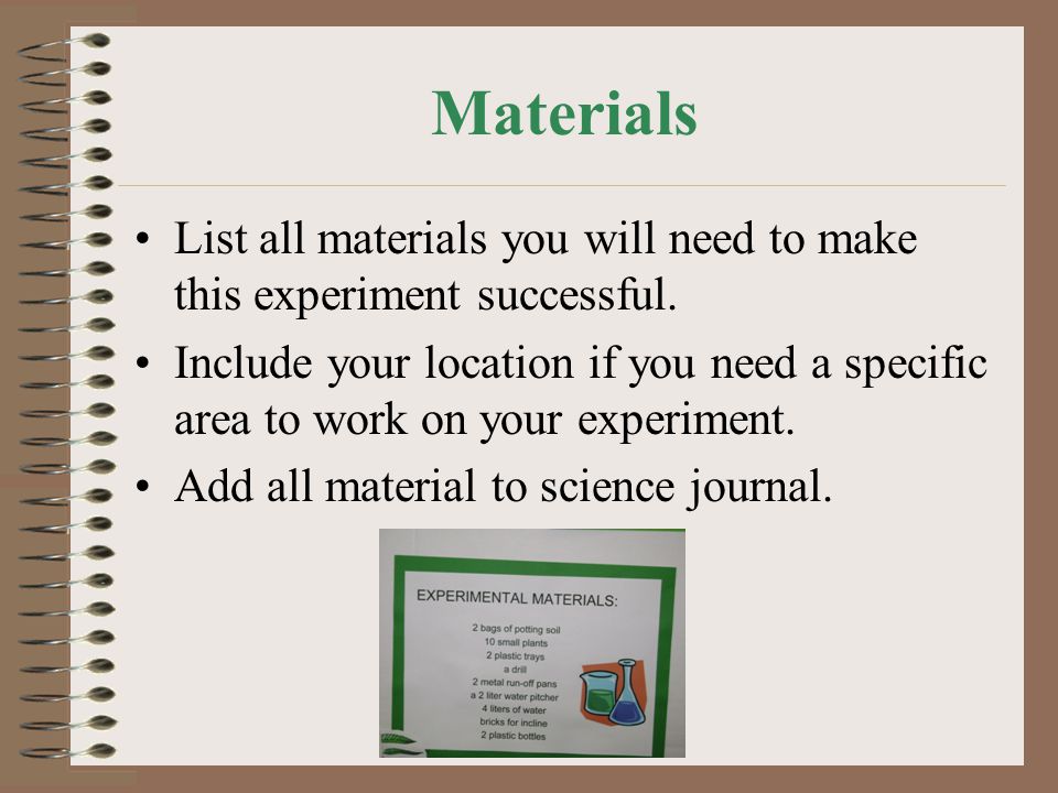 Materials List all materials you will need to make this experiment successful.