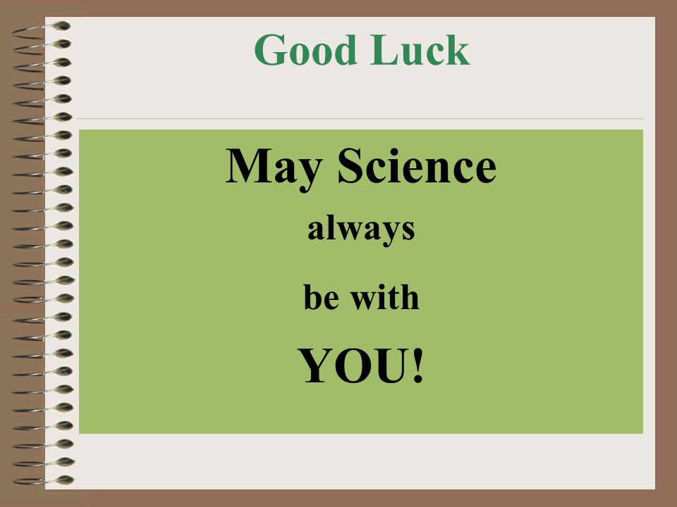 Good Luck May Science always be with YOU!