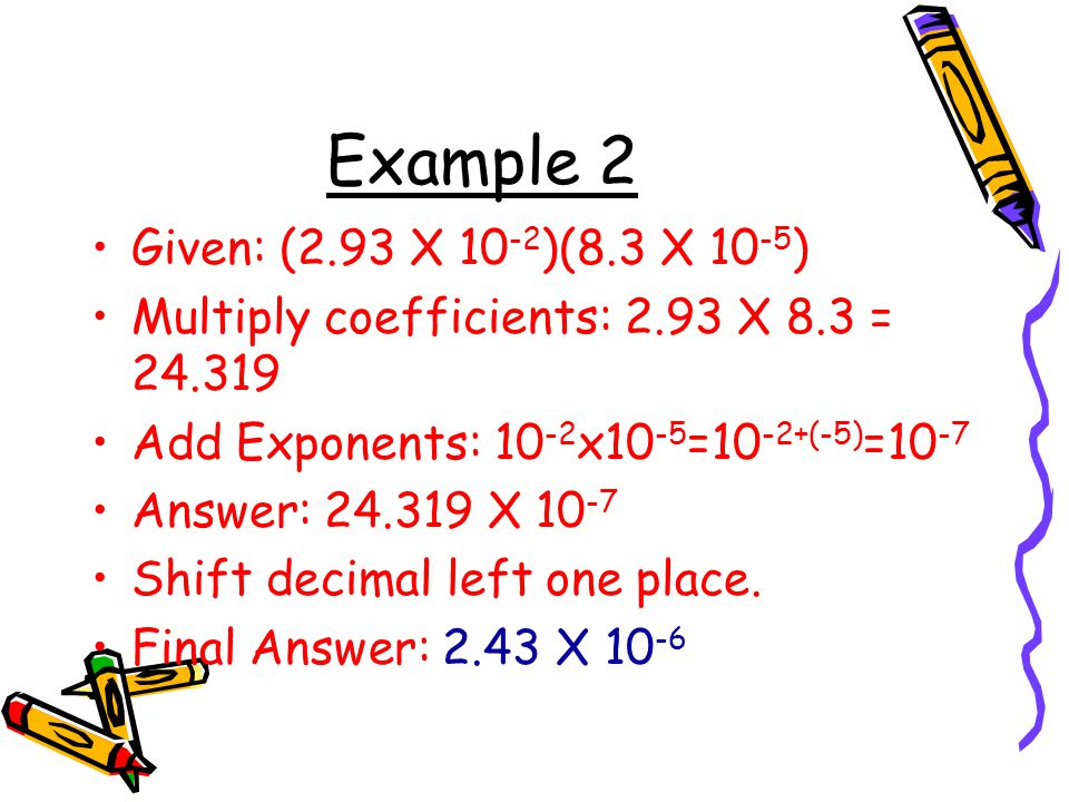 Example 2 Given: (2.93 X 10-2)(8.3 X 10-5)