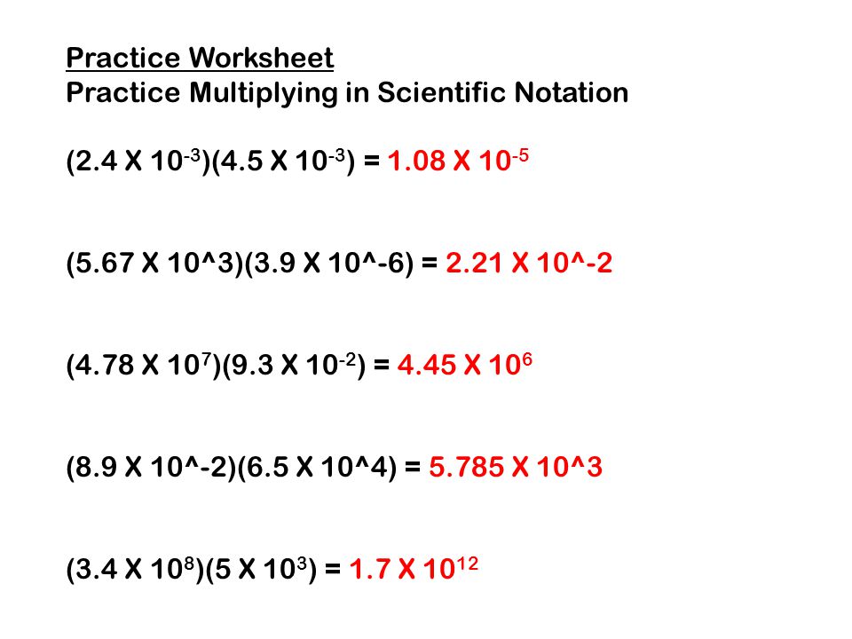 Practice Worksheet Practice Multiplying in Scientific Notation. (2.4 X 10-3)(4.5 X 10-3) = 1.08 X