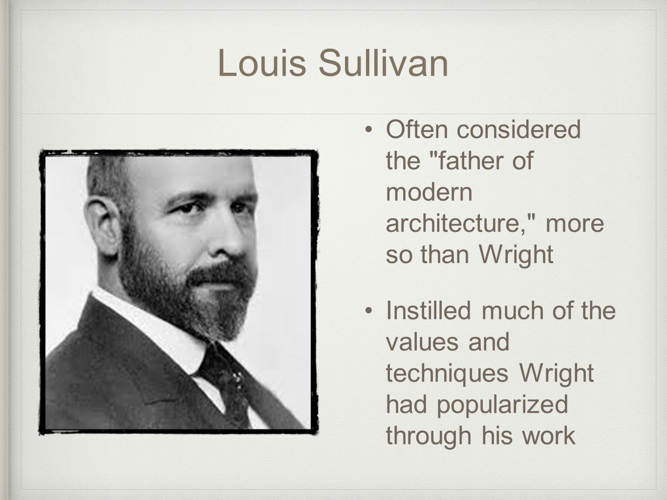 Louis Sullivan Often considered the father of modern architecture, more so than Wright.