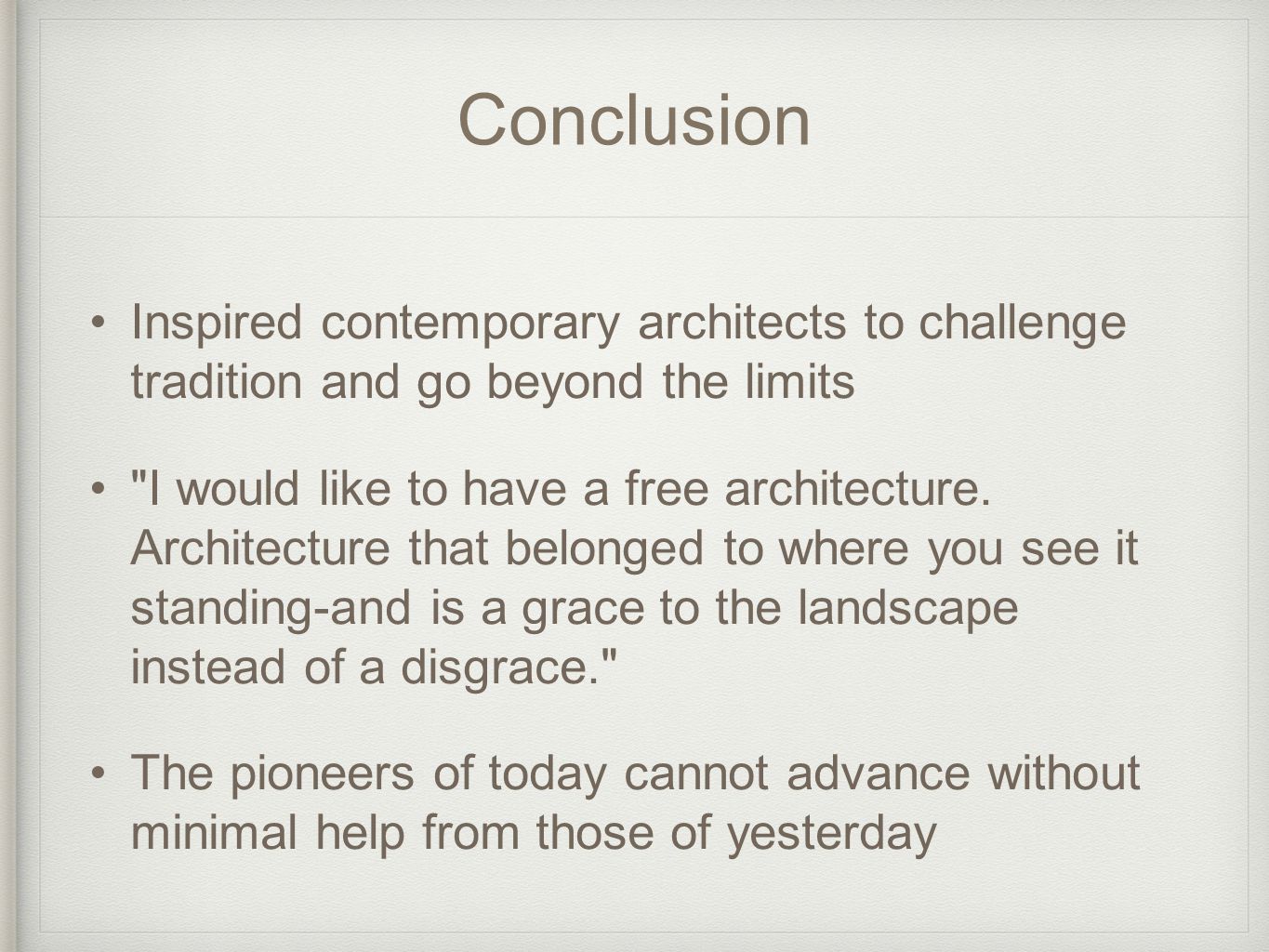 Conclusion Inspired contemporary architects to challenge tradition and go beyond the limits.