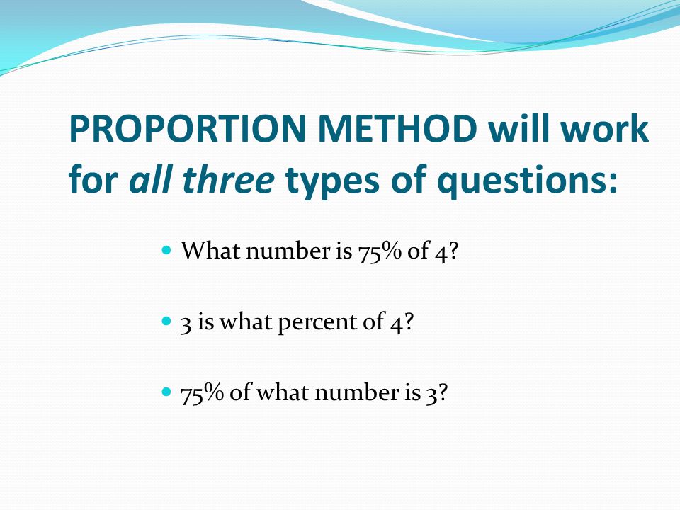 PROPORTION METHOD will work for all three types of questions: