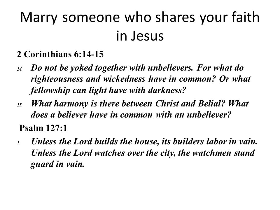 Marry someone who shares your faith in Jesus