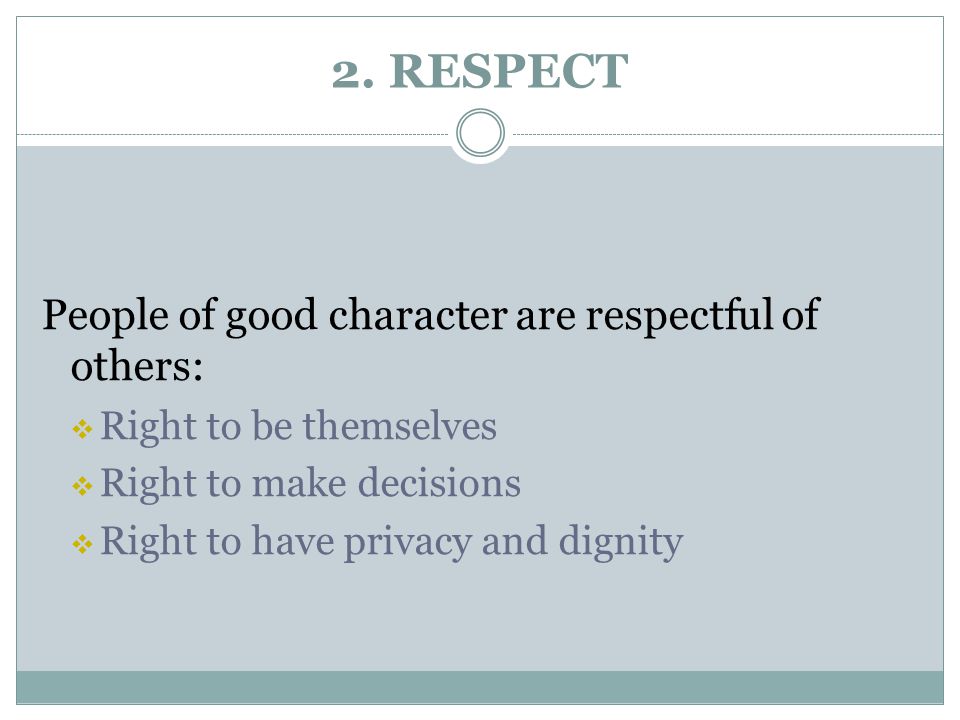2. RESPECT People of good character are respectful of others: