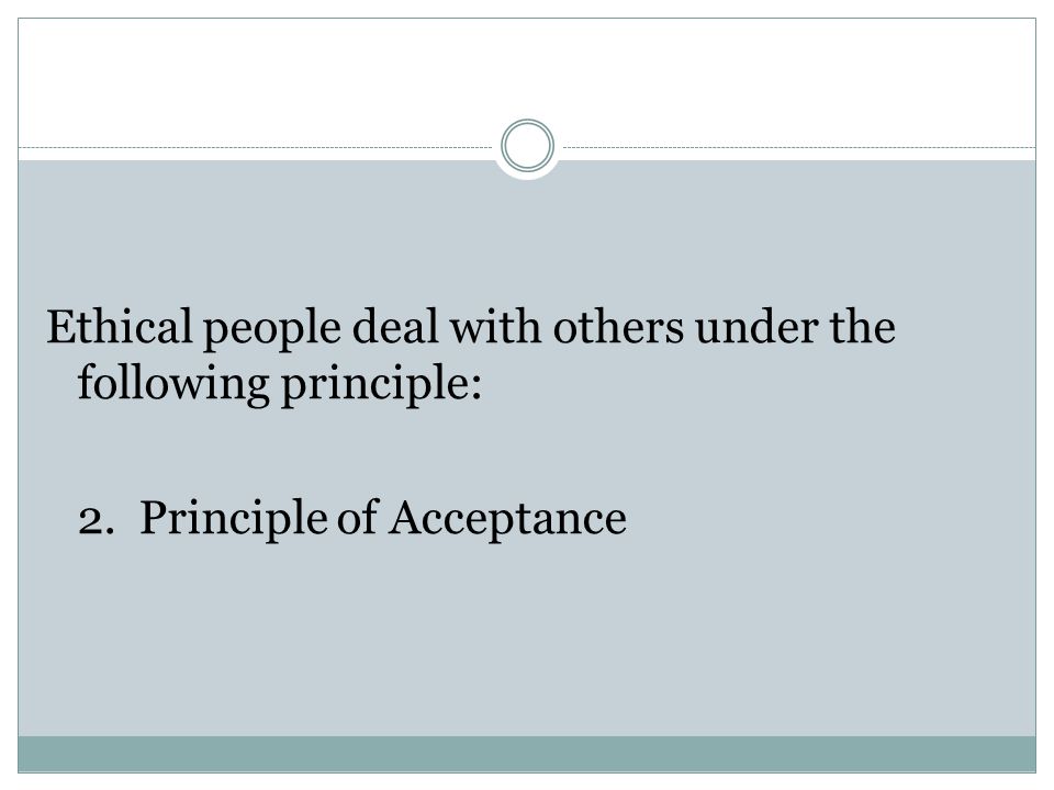 Ethical people deal with others under the following principle: 2