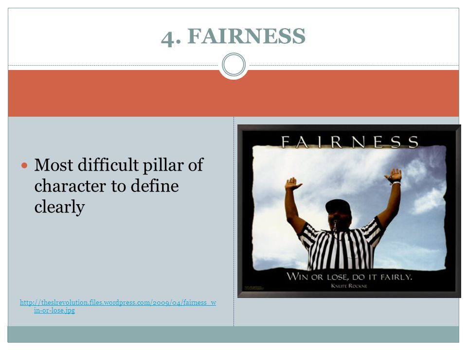 4. FAIRNESS Most difficult pillar of character to define clearly