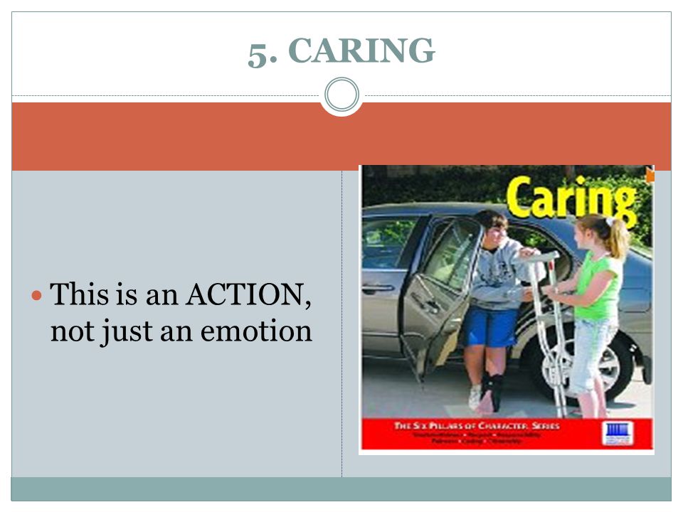 5. CARING This is an ACTION, not just an emotion