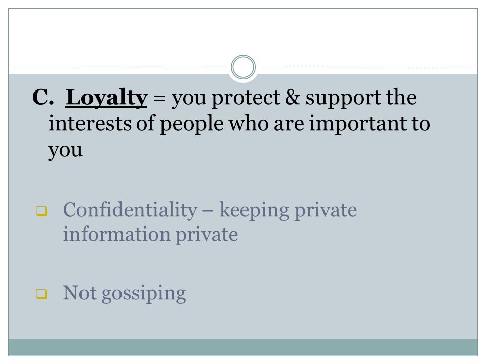 C. Loyalty = you protect & support the interests of people who are important to you