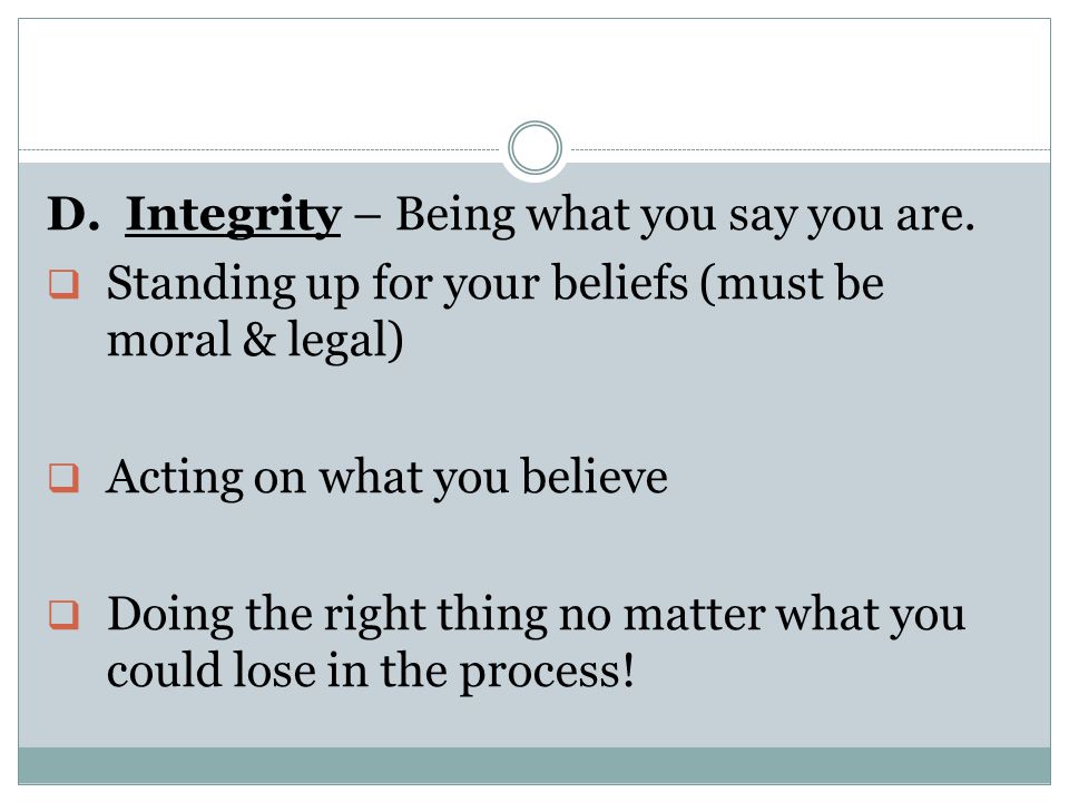 D. Integrity – Being what you say you are.