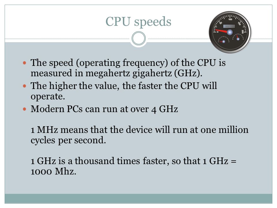 CPU speeds The speed (operating frequency) of the CPU is measured in megahertz gigahertz (GHz).