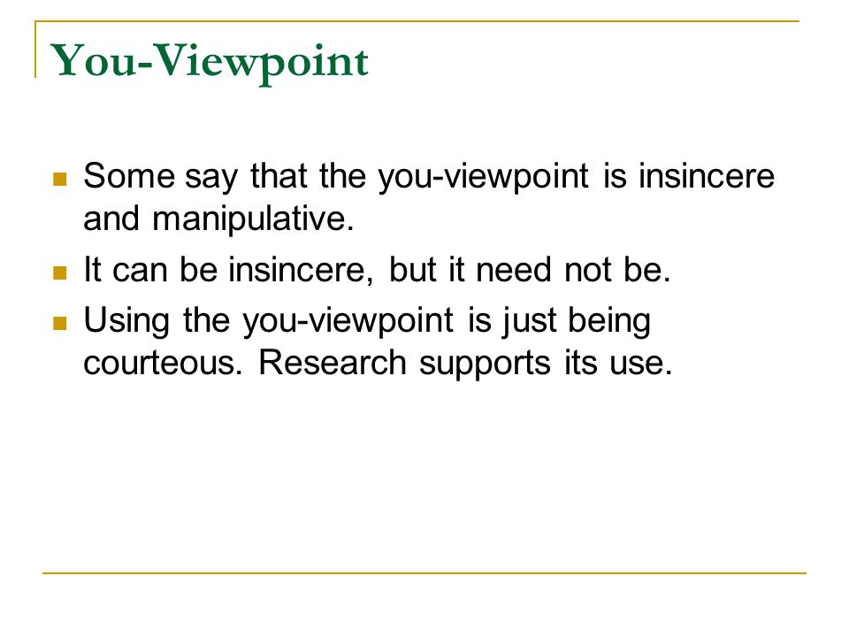 You-Viewpoint Some say that the you-viewpoint is insincere and manipulative. It can be insincere, but it need not be.