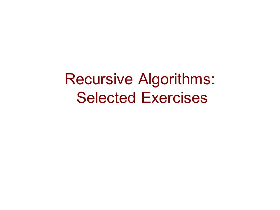 Recursive Algorithms: Selected Exercises - ppt video online download