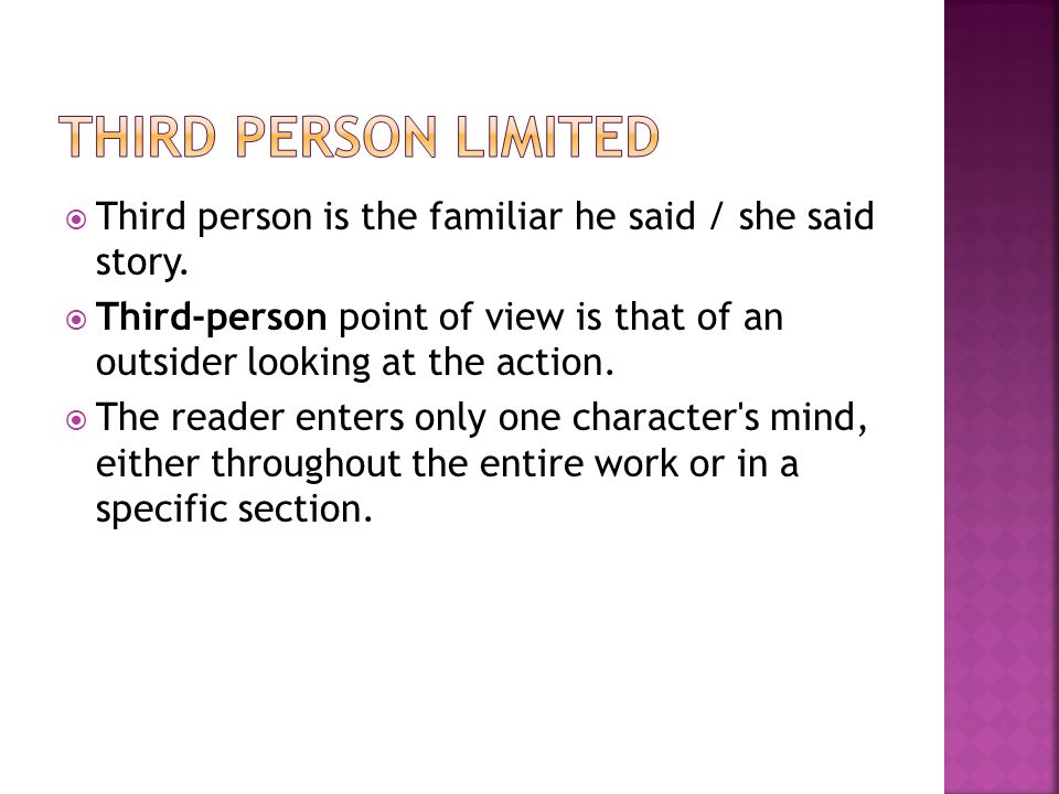 Third Person Limited Third person is the familiar he said / she said story.