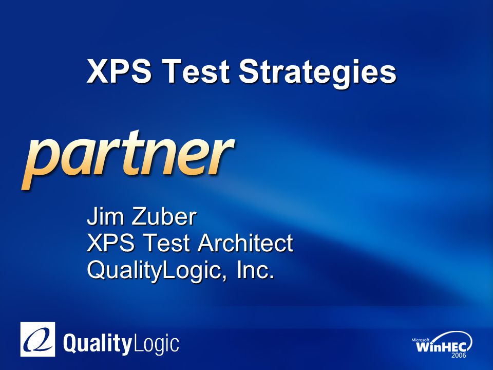 WinHEC 2006 Jim Zuber XPS Test Architect QualityLogic, Inc.