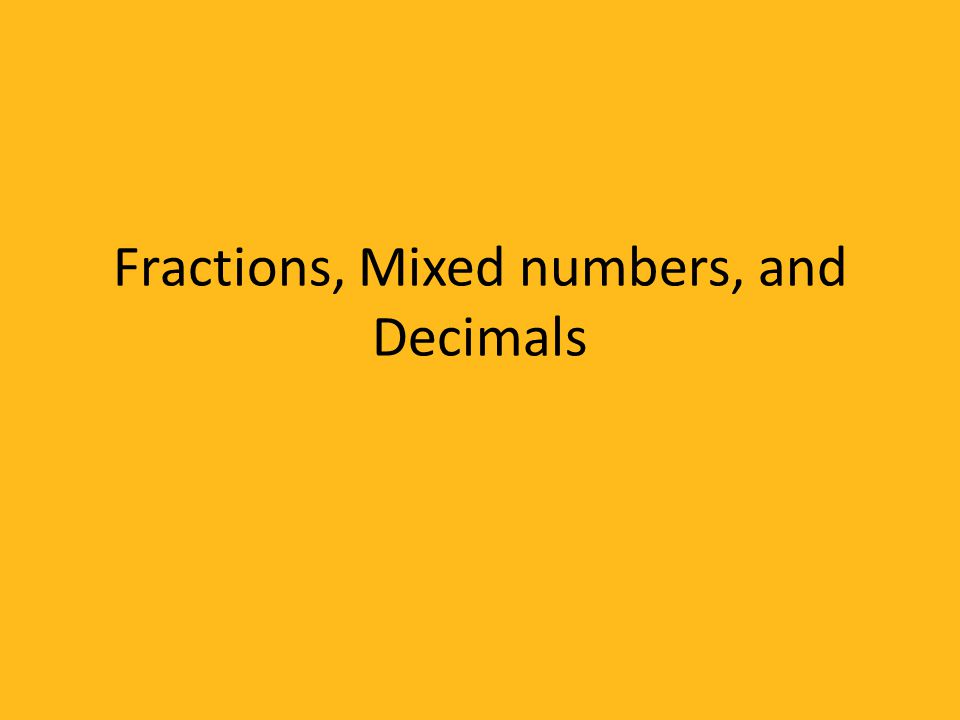 Fractions, Mixed numbers, and Decimals