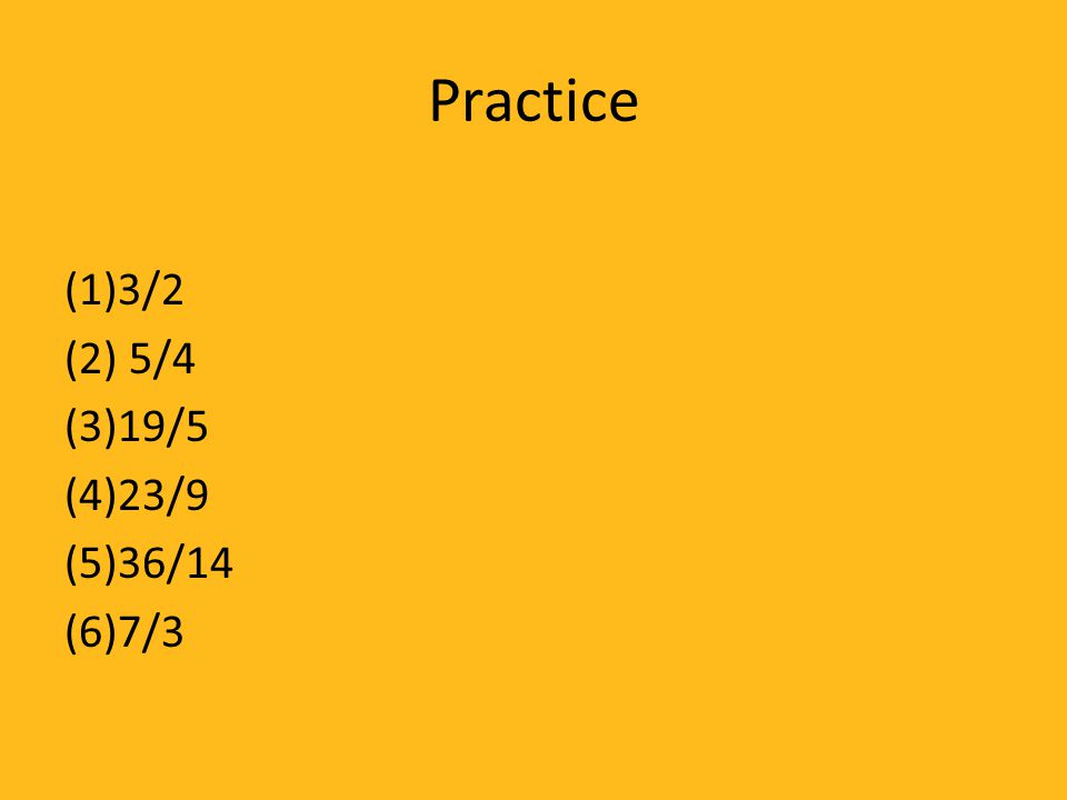 Practice 3/2 5/4 19/5 23/9 36/14 7/3