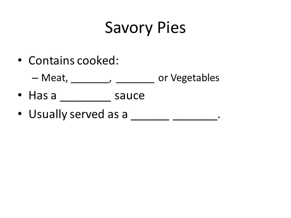 Savory Pies Contains cooked: Has a ________ sauce