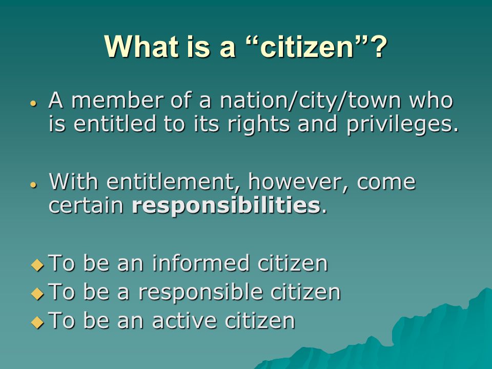 What is a citizen A member of a nation/city/town who is entitled to its rights and privileges.