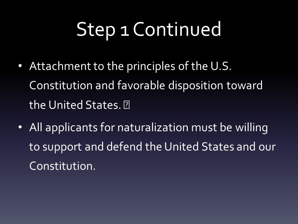 Step 1 Continued Attachment to the principles of the U.S. Constitution and favorable disposition toward the United States.