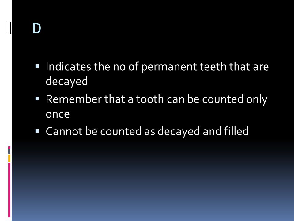 D Indicates the no of permanent teeth that are decayed