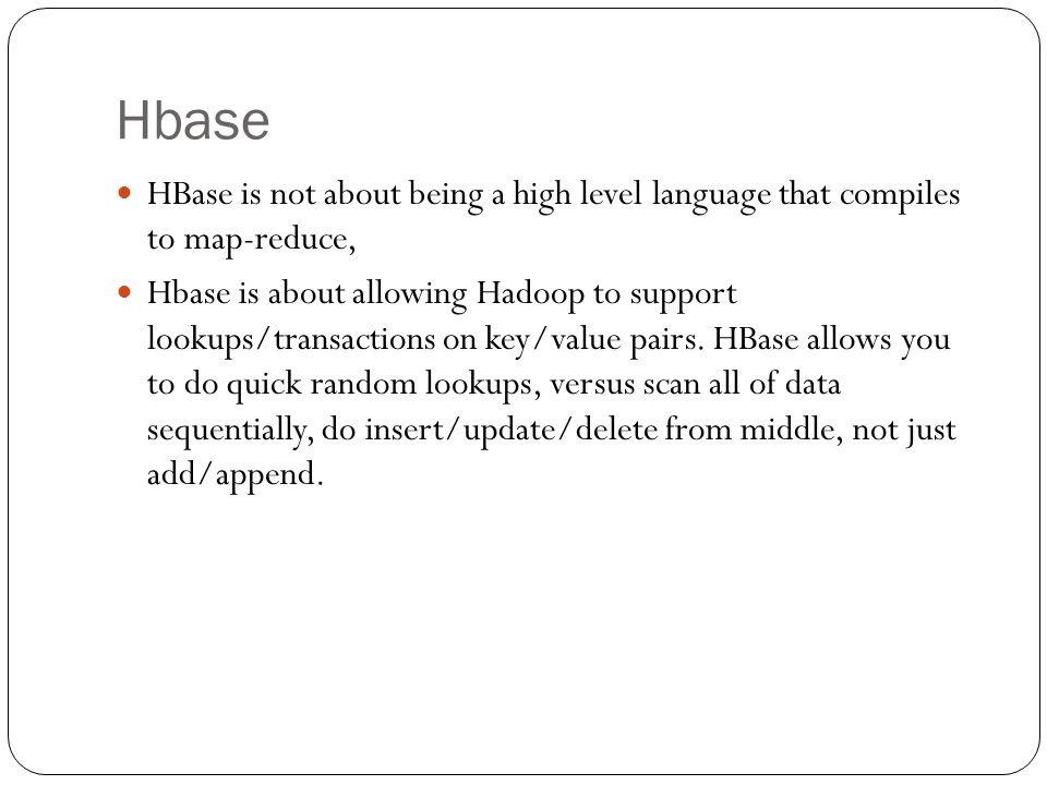 Hbase HBase is not about being a high level language that compiles to map-reduce,