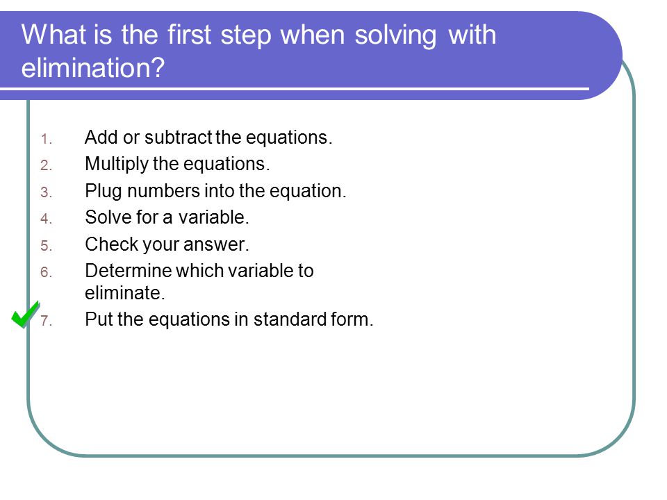 What is the first step when solving with elimination