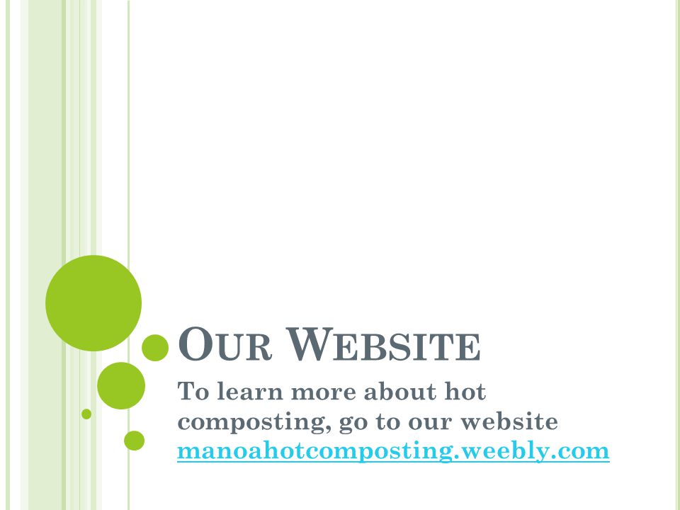 Our Website To learn more about hot composting, go to our website manoahotcomposting.weebly.com
