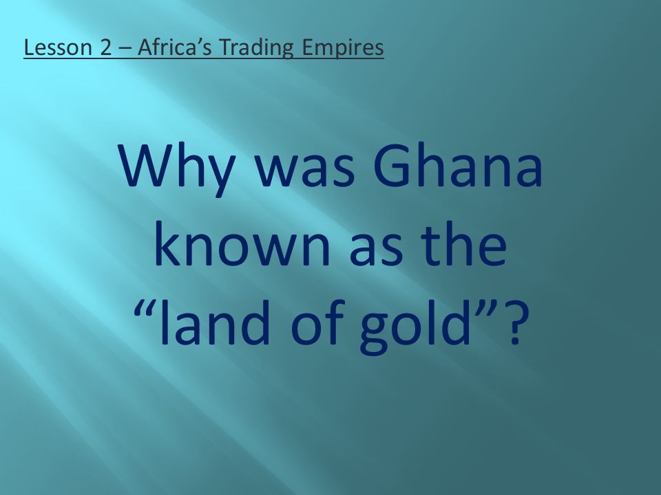 Why was Ghana known as the land of gold