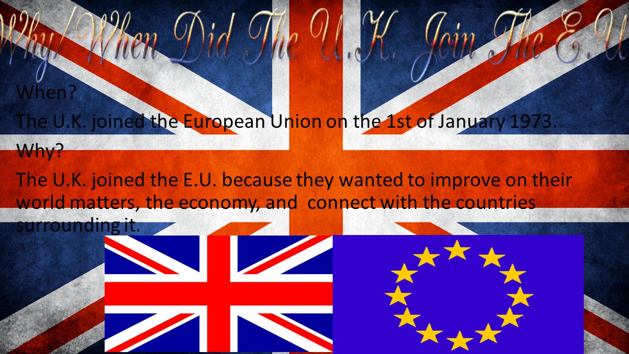 When The U.K. joined the European Union on the 1st of January Why