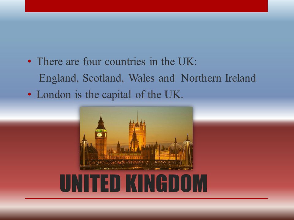 UNITED KINGDOM There are four countries in the UK: