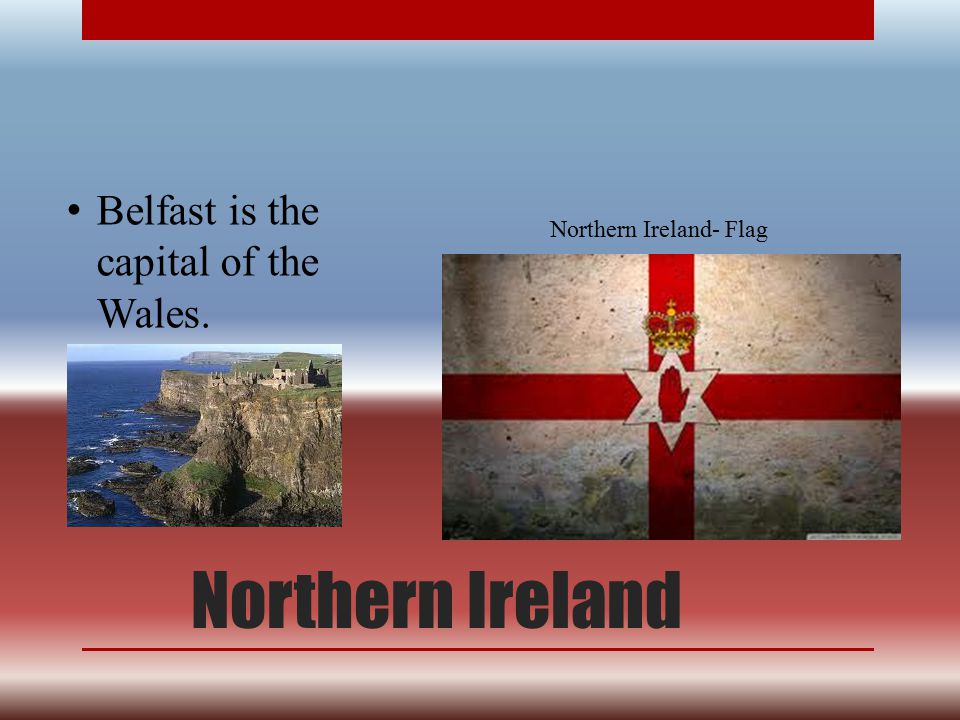 Northern Ireland Belfast is the capital of the Wales.