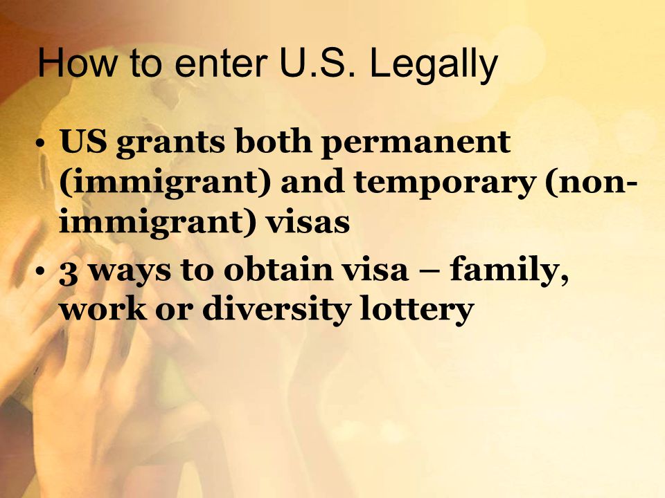 How to enter U.S. Legally US grants both permanent (immigrant) and temporary (non-immigrant) visas.