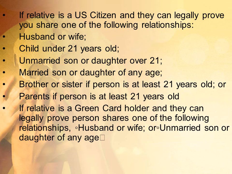 If relative is a US Citizen and they can legally prove you share one of the following relationships: