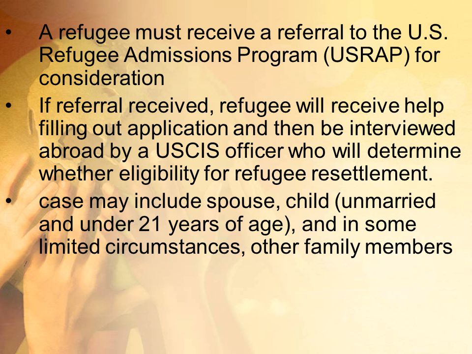 A refugee must receive a referral to the U. S