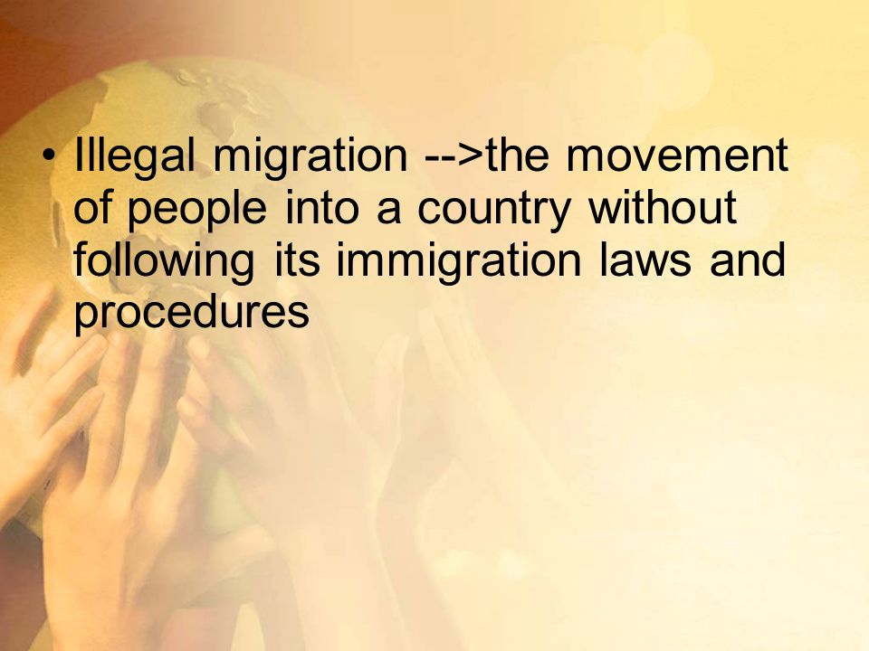 Illegal migration -->the movement of people into a country without following its immigration laws and procedures