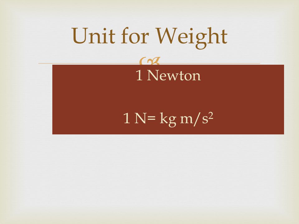 Unit for Weight 1 Newton 1 N= kg m/s2