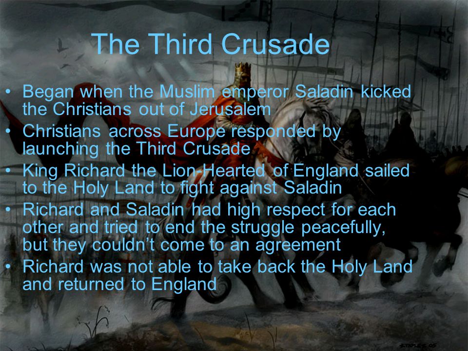 The Third Crusade Began when the Muslim emperor Saladin kicked the Christians out of Jerusalem.