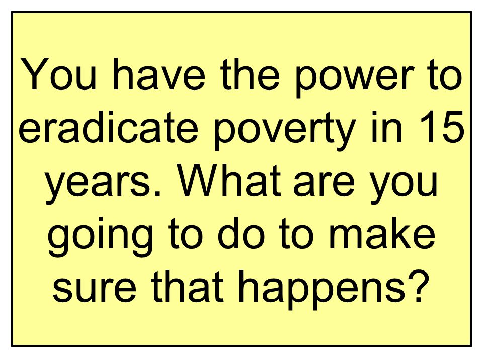 You have the power to eradicate poverty in 15 years