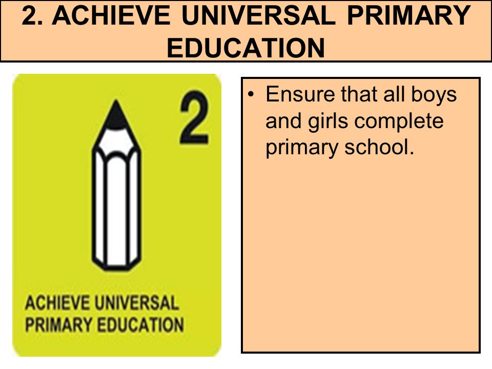 2. ACHIEVE UNIVERSAL PRIMARY EDUCATION