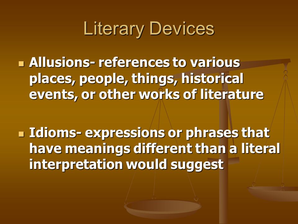 Literary Devices Allusions- references to various places, people, things, historical events, or other works of literature.