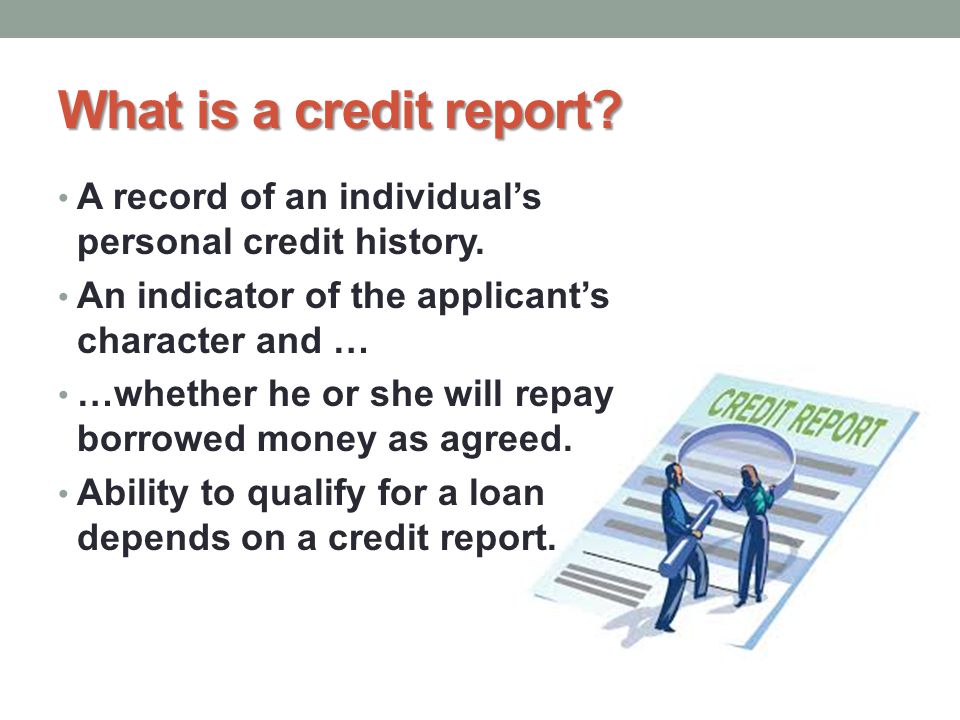 What is a credit report A record of an individual’s personal credit history. An indicator of the applicant’s character and …