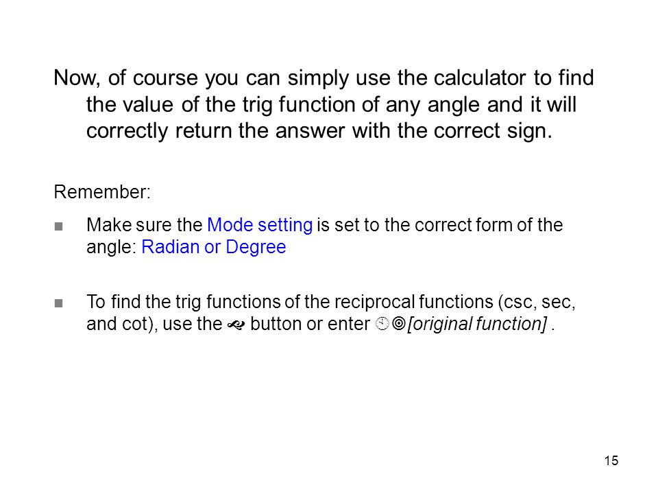 Now, of course you can simply use the calculator to find the value of the trig function of any angle and it will correctly return the answer with the correct sign.